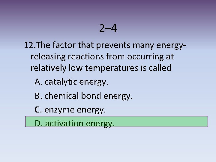 2– 4 12. The factor that prevents many energyreleasing reactions from occurring at relatively