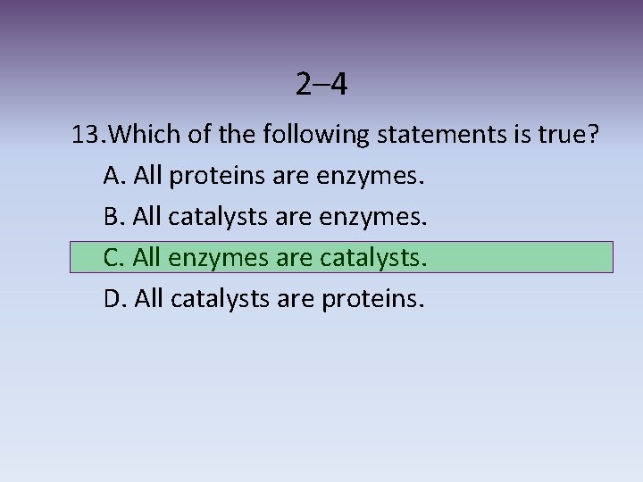 2– 4 13. Which of the following statements is true? A. All proteins are