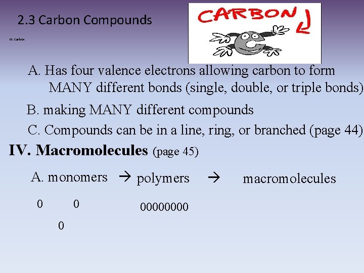 2. 3 Carbon Compounds III. Carbon: A. Has four valence electrons allowing carbon to