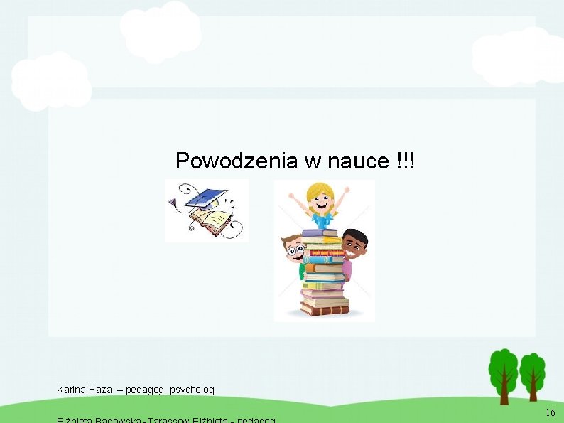 Powodzenia w nauce !!! Karina Haza – pedagog, psycholog 16 