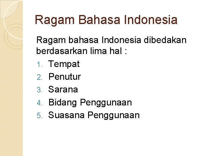 Ragam Bahasa Indonesia Ragam bahasa Indonesia dibedakan berdasarkan lima hal : 1. Tempat 2.