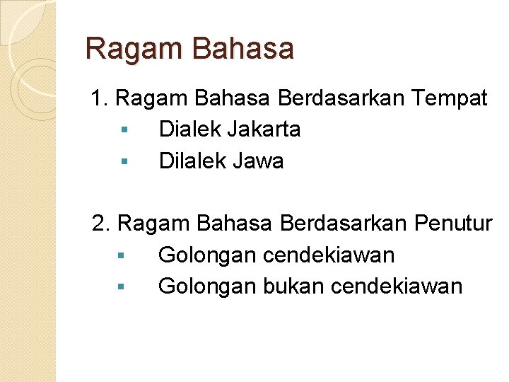 Ragam Bahasa 1. Ragam Bahasa Berdasarkan Tempat § Dialek Jakarta § Dilalek Jawa 2.