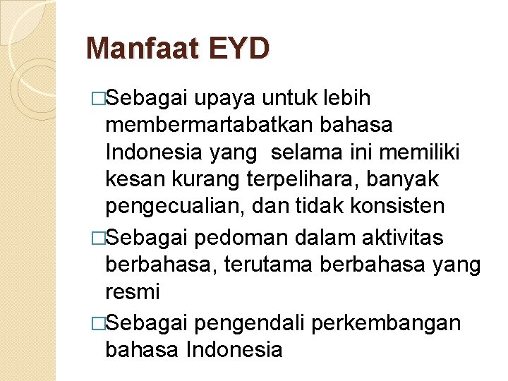 Manfaat EYD �Sebagai upaya untuk lebih membermartabatkan bahasa Indonesia yang selama ini memiliki kesan