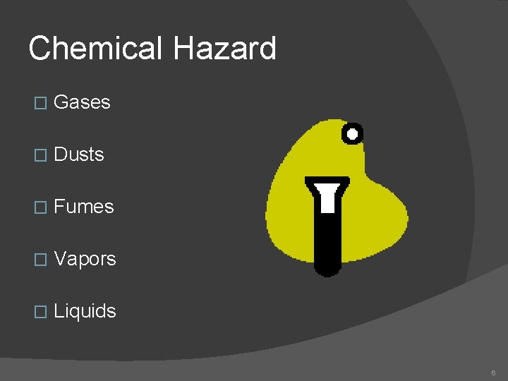 Chemical Hazard � Gases � Dusts � Fumes � Vapors � Liquids 6 