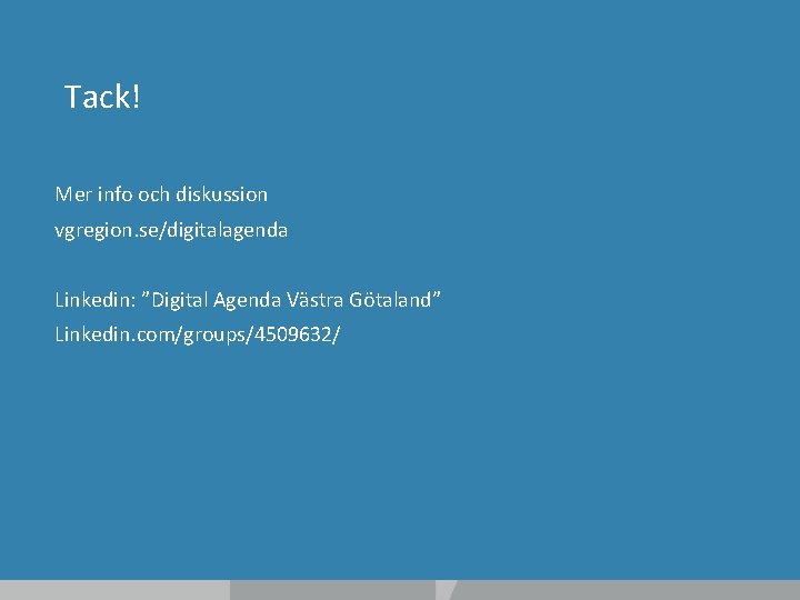 Tack! Mer info och diskussion vgregion. se/digitalagenda Linkedin: ”Digital Agenda Västra Götaland” Linkedin. com/groups/4509632/