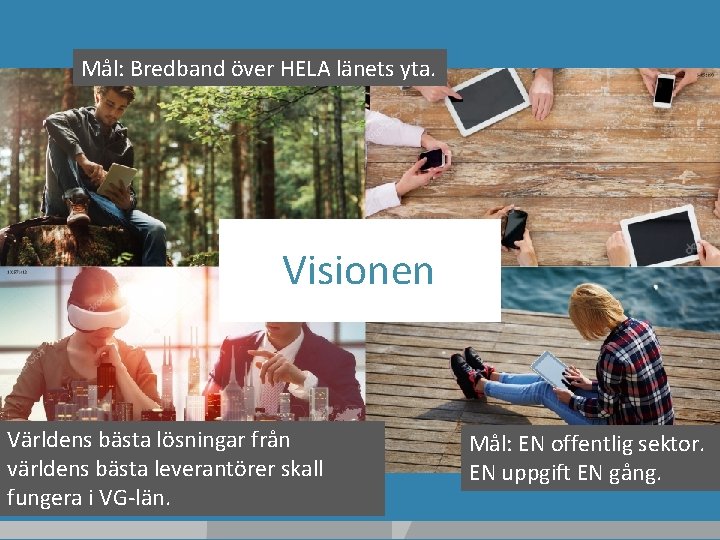 Mål: Bredband över HELA länets yta. Visionen Världens bästa lösningar från världens bästa leverantörer