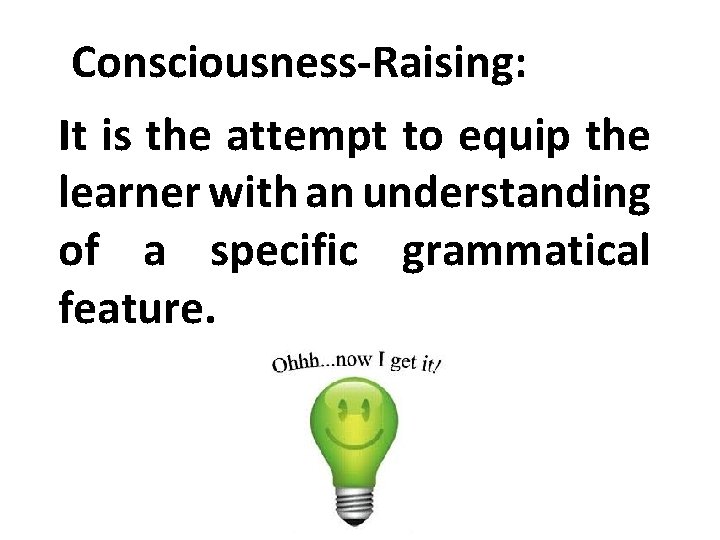 Consciousness-Raising: It is the attempt to equip the learner with an understanding of a