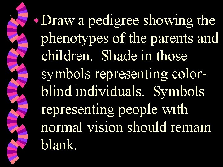 w Draw a pedigree showing the phenotypes of the parents and children. Shade in w Draw a pedigree showing the phenotypes of the parents and children. Shade in