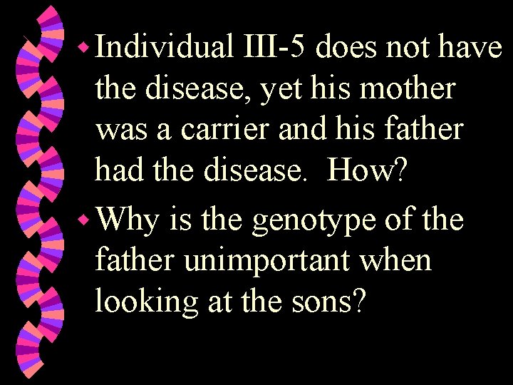 w Individual III-5 does not have the disease, yet his mother was a carrier w Individual III-5 does not have the disease, yet his mother was a carrier