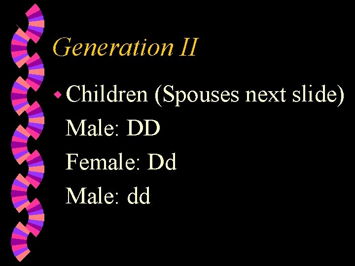 Generation II w Children (Spouses next slide) Male: DD Female: Dd Male: dd Generation II w Children (Spouses next slide) Male: DD Female: Dd Male: dd