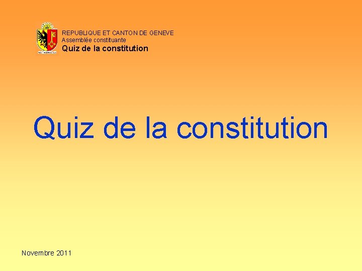 REPUBLIQUE ET CANTON DE GENEVE Assemblée constituante Quiz de la constitution Novembre 2011 