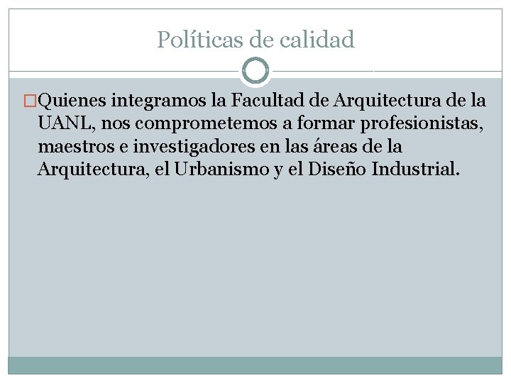 Políticas de calidad �Quienes integramos la Facultad de Arquitectura de la UANL, nos comprometemos