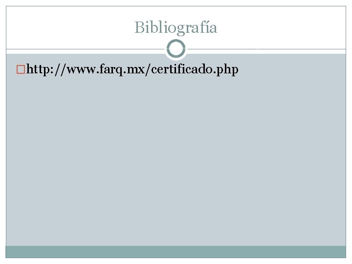 Bibliografía �http: //www. farq. mx/certificado. php 