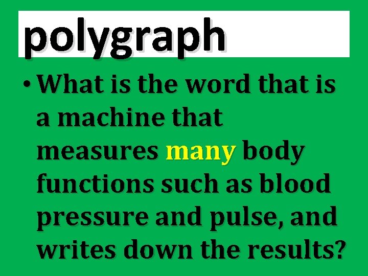 polygraph • What is the word that is a machine that measures many body