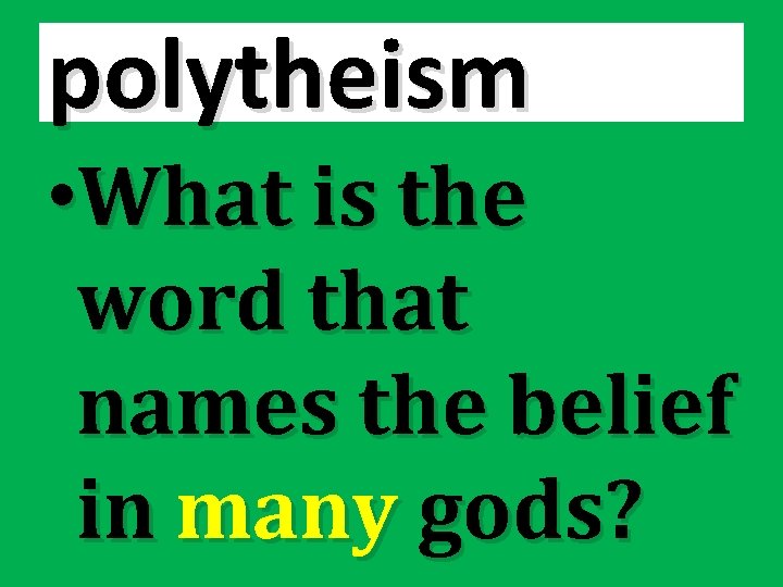 polytheism • What is the word that names the belief in many gods? 
