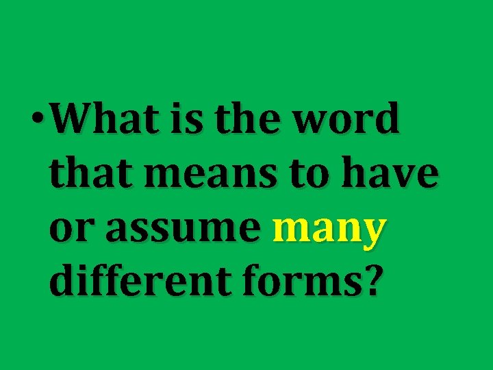  • What is the word that means to have or assume many different