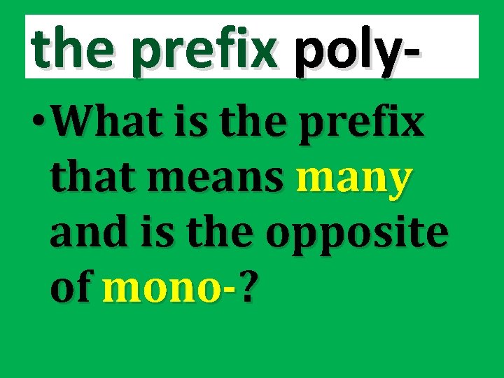 the prefix poly • What is the prefix that means many and is the