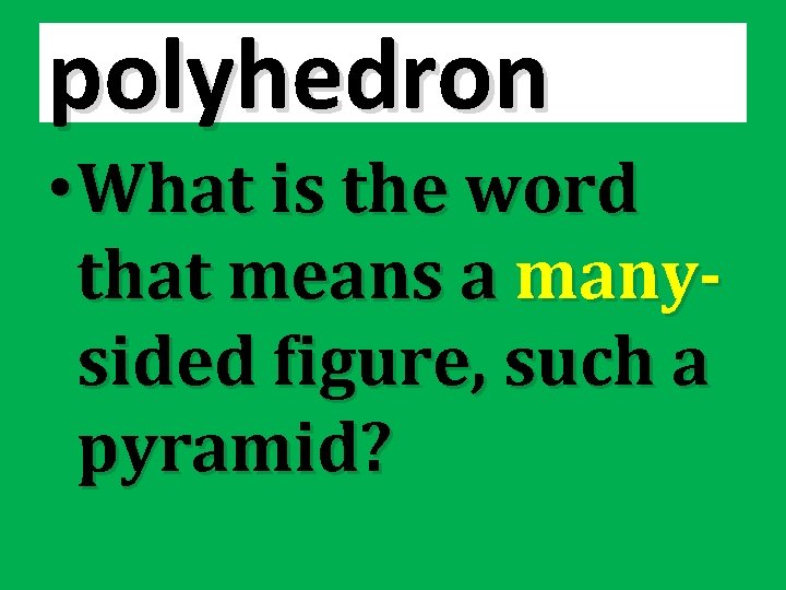 polyhedron • What is the word that means a manysided figure, such a pyramid?