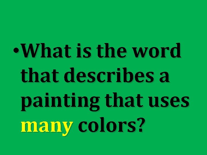  • What is the word that describes a painting that uses many colors?