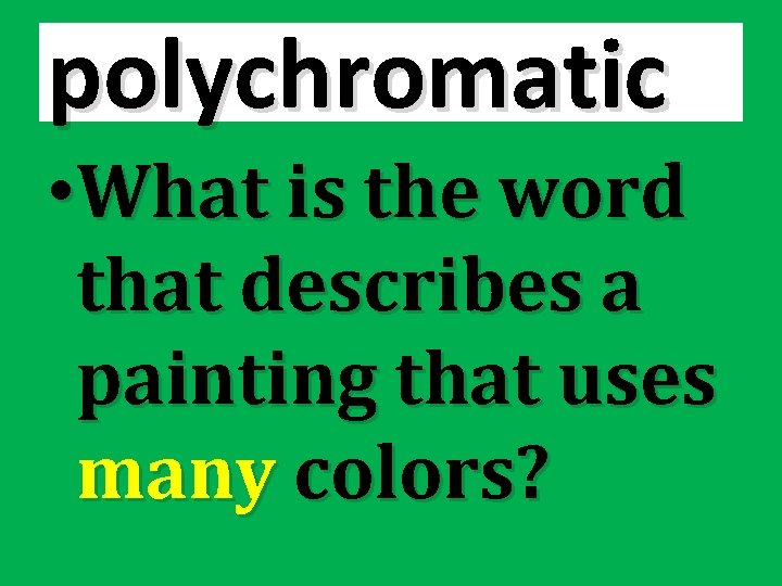 polychromatic • What is the word that describes a painting that uses many colors?