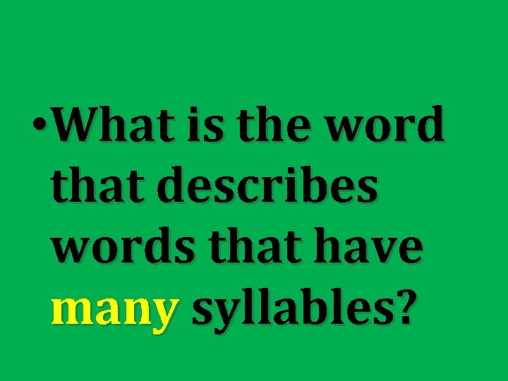  • What is the word that describes words that have many syllables? 
