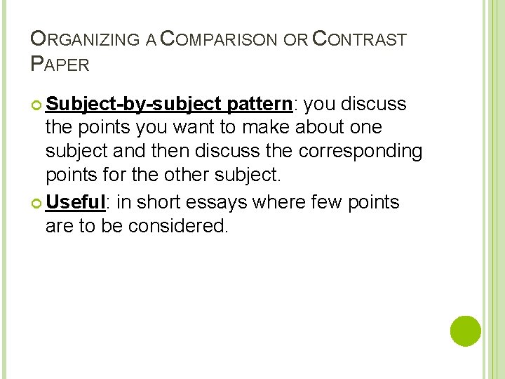 ORGANIZING A COMPARISON OR CONTRAST PAPER Subject-by-subject pattern: you discuss the points you want