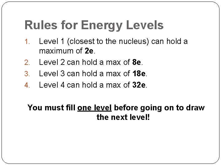 Rules for Energy Levels 1. 2. 3. 4. Level 1 (closest to the nucleus)