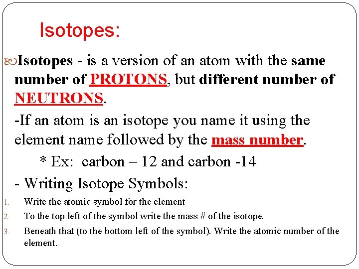 Isotopes: Isotopes - is a version of an atom with the same number of