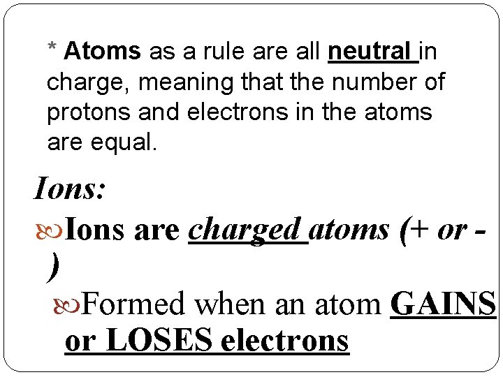 * Atoms as a rule are all neutral in charge, meaning that the number