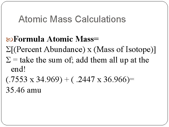 Atomic Mass Calculations Formula Atomic Mass= Σ[(Percent Abundance) x (Mass of Isotope)] Σ =