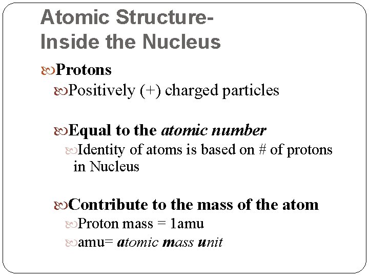Atomic Structure. Inside the Nucleus Protons Positively (+) charged particles Equal to the atomic