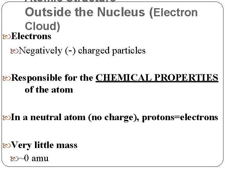 Atomic Structure- Outside the Nucleus (Electron Cloud) Electrons Negatively (-) charged particles Responsible for