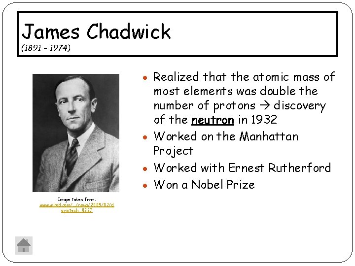 James Chadwick (1891 – 1974) Realized that the atomic mass of most elements was