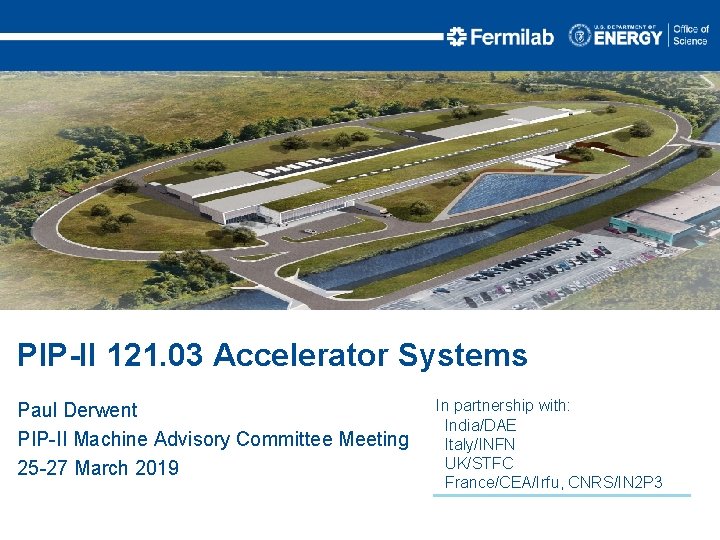PIP-II 121. 03 Accelerator Systems Paul Derwent PIP-II Machine Advisory Committee Meeting 25 -27