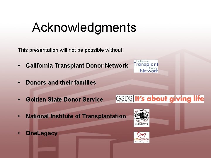 Acknowledgments This presentation will not be possible without: • California Transplant Donor Network •