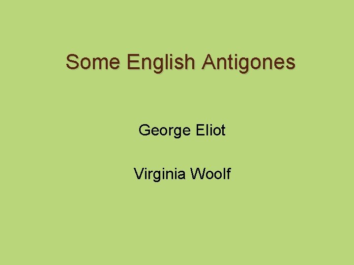 Some English Antigones George Eliot Virginia Woolf 