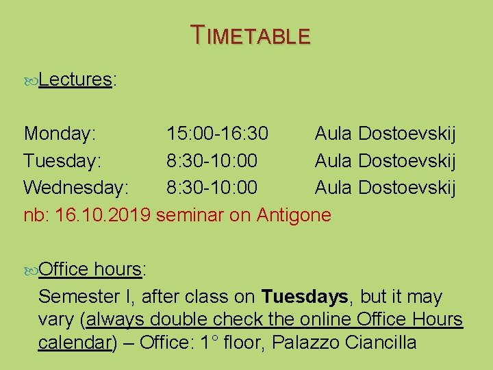 TIMETABLE Lectures: Monday: 15: 00 -16: 30 Aula Dostoevskij Tuesday: 8: 30 -10: 00