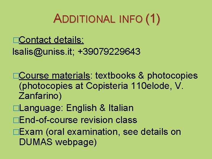 ADDITIONAL INFO (1) �Contact details: lsalis@uniss. it; +39079229643 �Course materials: textbooks & photocopies (photocopies