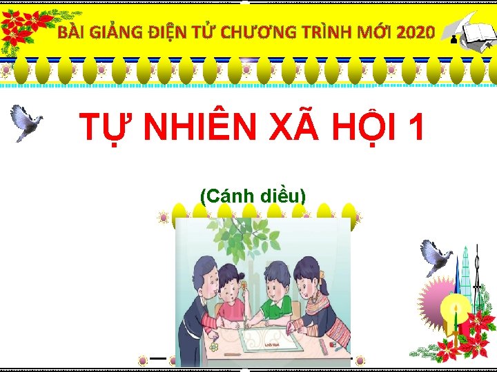 BÀI GIẢNG ĐIỆN TỬ CHƯƠNG TRÌNH MỚI 2020 TỰ NHIÊN XÃ HỘI 1 (Cánh