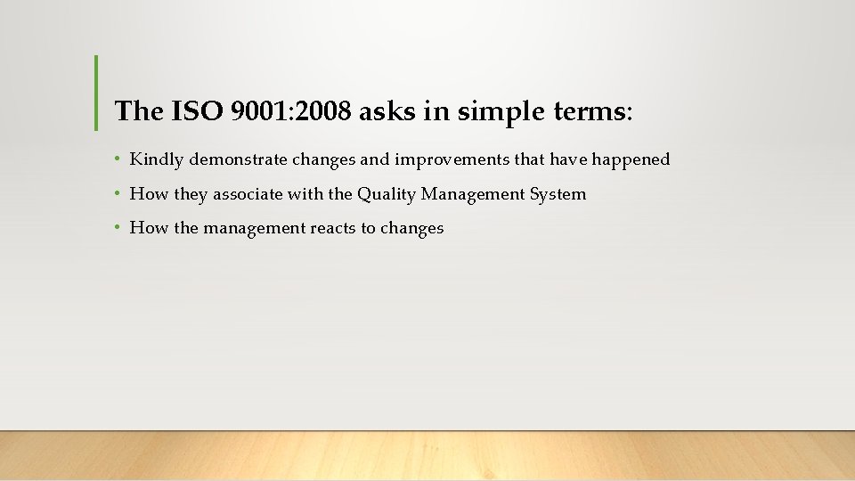 The ISO 9001: 2008 asks in simple terms: • Kindly demonstrate changes and improvements