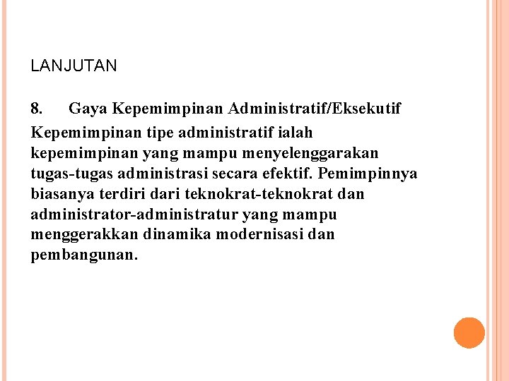 LANJUTAN 8. Gaya Kepemimpinan Administratif/Eksekutif Kepemimpinan tipe administratif ialah kepemimpinan yang mampu menyelenggarakan tugas-tugas