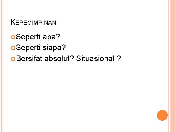 KEPEMIMPINAN Seperti apa? Seperti siapa? Bersifat absolut? Situasional ? 