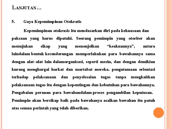 LANJUTAN… 5. Gaya Kepemimpinan Otokratis Kepemimpinan otokrasis itu mendasarkan diri pada kekuasaan dan paksaan