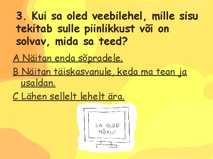 3. Kui sa oled veebilehel, mille sisu tekitab sulle piinlikkust või on solvav, mida