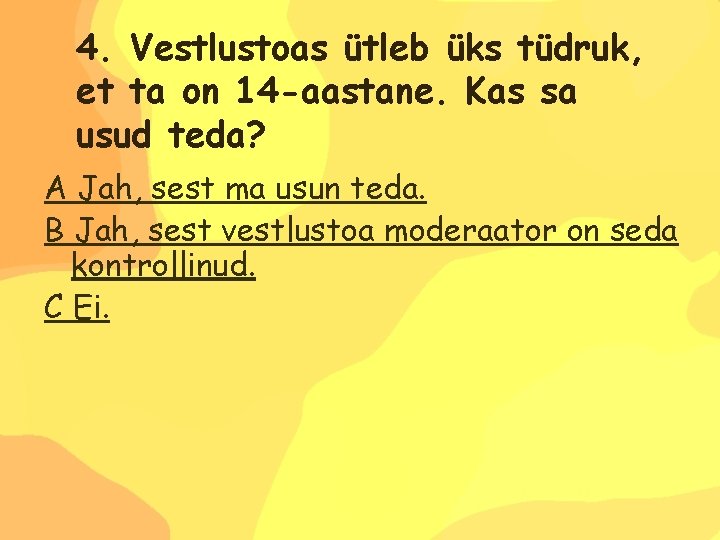 4. Vestlustoas ütleb üks tüdruk, et ta on 14 -aastane. Kas sa usud teda?