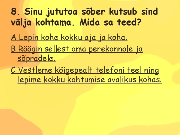 8. Sinu jututoa sõber kutsub sind välja kohtama. Mida sa teed? A Lepin kohe