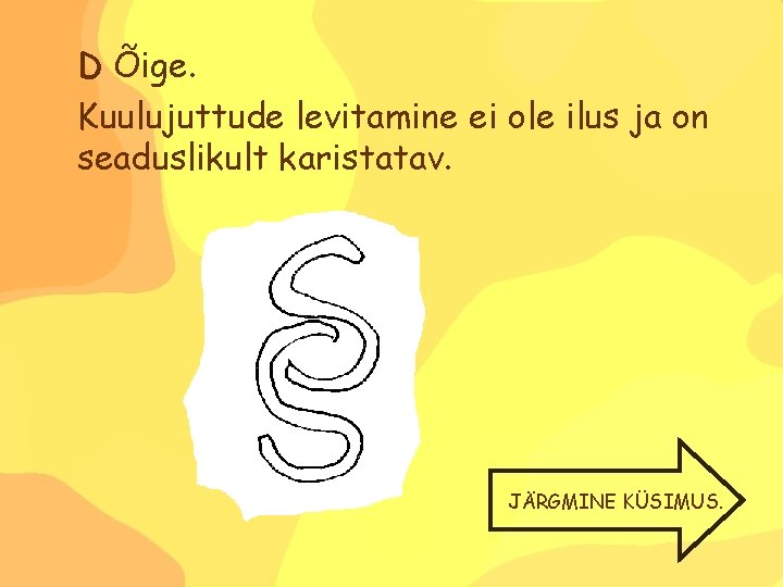 D Õige. Kuulujuttude levitamine ei ole ilus ja on seaduslikult karistatav. JÄRGMINE KÜSIMUS. 