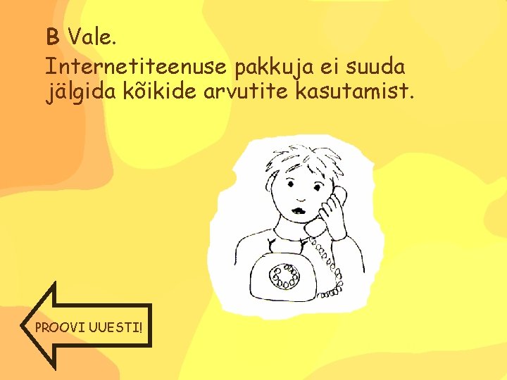 B Vale. Internetiteenuse pakkuja ei suuda jälgida kõikide arvutite kasutamist. PROOVI UUESTI! 