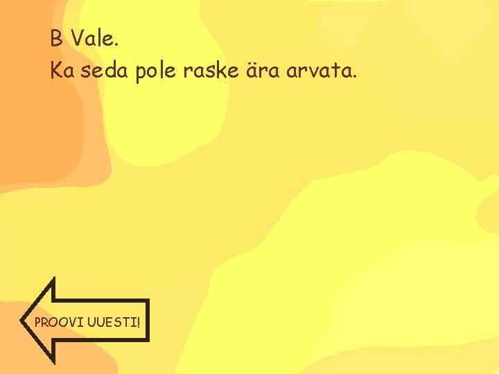 B Vale. Ka seda pole raske ära arvata. PROOVI UUESTI! 