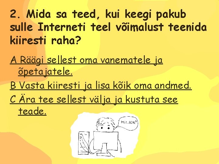 2. Mida sa teed, kui keegi pakub sulle Interneti teel võimalust teenida kiiresti raha?